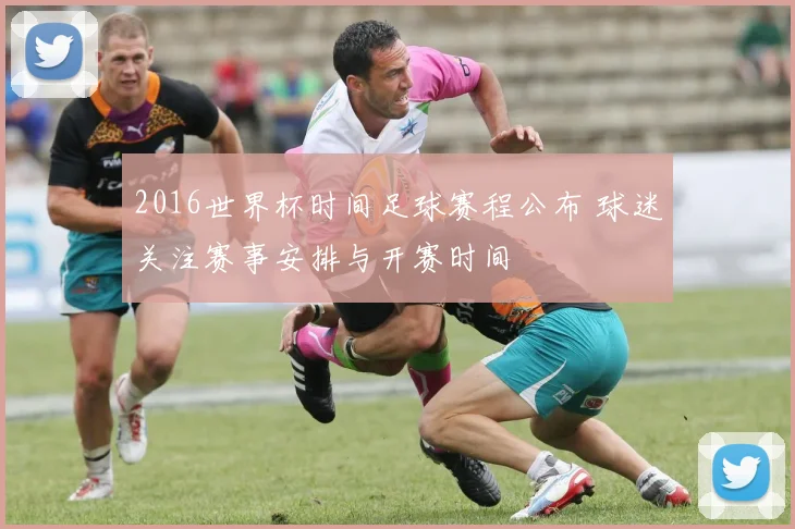 2016世界杯时间足球赛程公布 球迷关注赛事安排与开赛时间