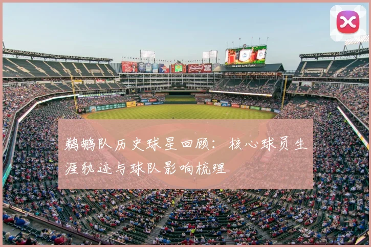 鹈鹕队历史球星回顾:核心球员生涯轨迹与球队影响梳理