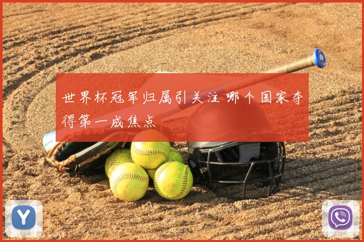 世界杯冠军归属引关注 哪个国家夺得第一成焦点