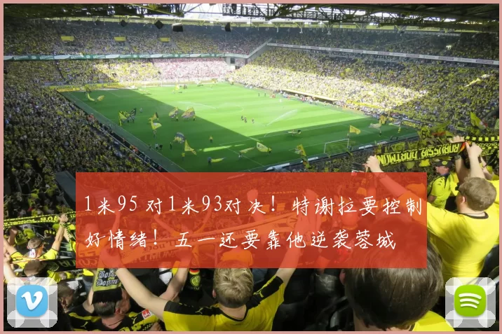 1米95 对1米93对决！特谢拉要控制好情绪！五一还要靠他逆袭蓉城