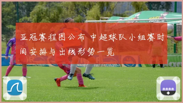 亚冠赛程图公布 中超球队小组赛时间安排与出线形势一览