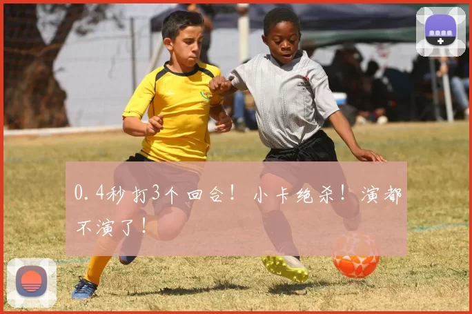 0.4秒打3个回合！小卡绝杀！演都不演了！
