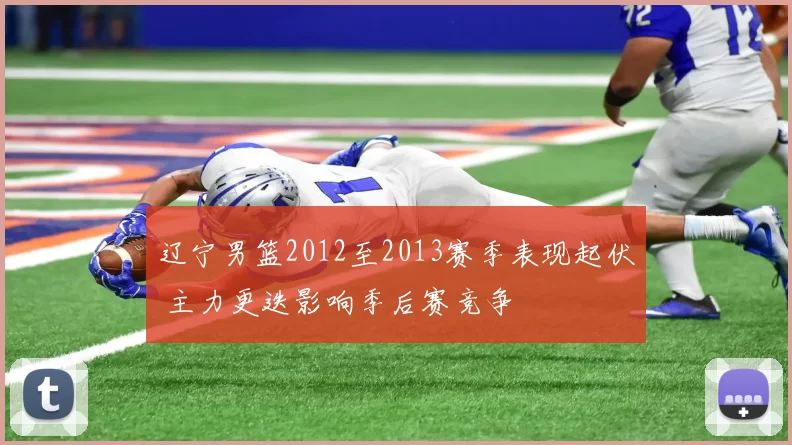 辽宁男篮2012至2013赛季表现起伏 主力更迭影响季后赛竞争