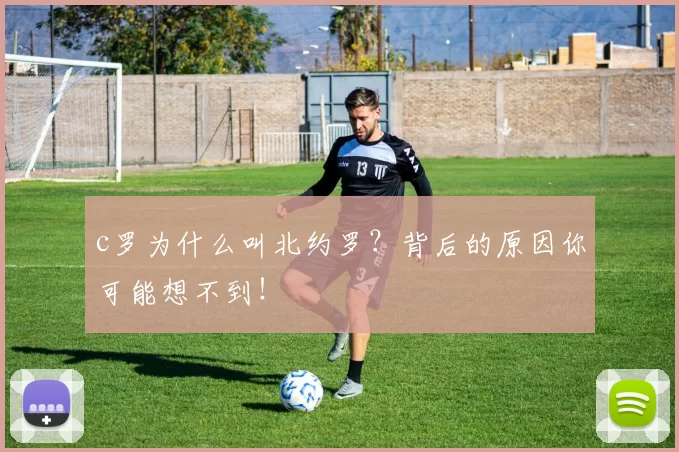 c罗为什么叫北约罗？背后的原因你可能想不到！