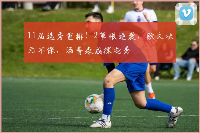 11届选秀重排！2草根逆袭，欧文状元不保，汤普森成探花秀