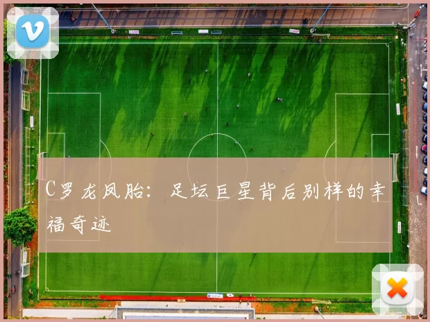 C罗龙凤胎：足坛巨星背后别样的幸福奇迹